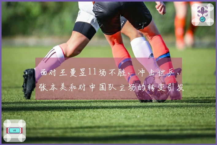 面对王曼昱11场不胜，冲击世乒，张本美和对中国队立场的转变引发关注