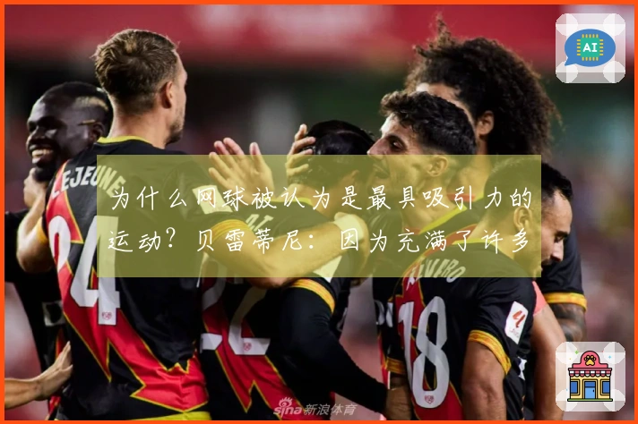 为什么网球被认为是最具吸引力的运动？贝雷蒂尼：因为充满了许多呻吟声