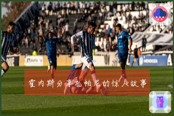 霍内斯分享孔帕尼的惊人故事