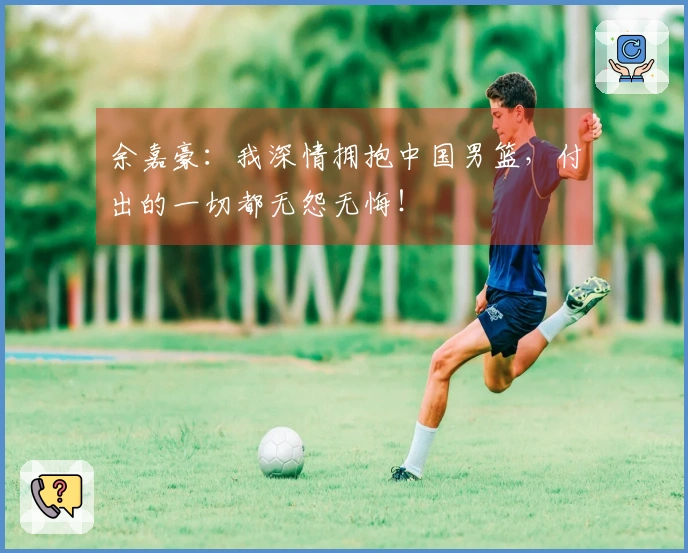余嘉豪：我深情拥抱中国男篮，付出的一切都无怨无悔！