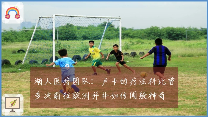 湖人医疗团队：卢卡的疗法科比曾多次前往欧洲并非如传闻般神奇